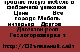 продаю новую мебель в фабричной упаковке › Цена ­ 12 750 - Все города Мебель, интерьер » Другое   . Дагестан респ.,Геологоразведка п.